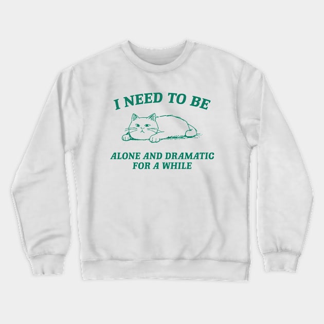 I Need To Be Alone And Dramatic For A While Retro T-Shirt, Funny Cat T-shirt, Sarcastic Sayings Shirt, Vintage 90s Gag Shirt, Meme Crewneck Sweatshirt by Hamza Froug